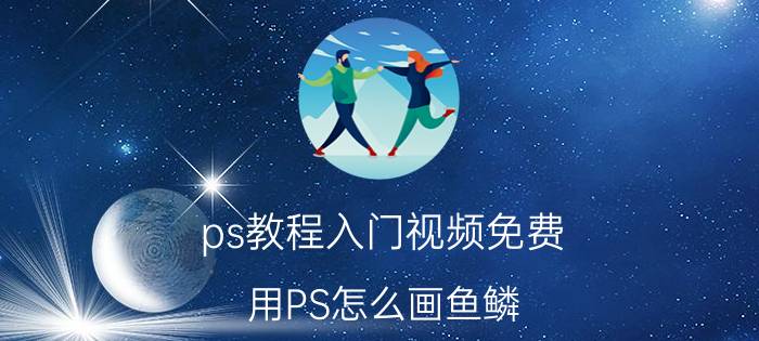 ps教程入门视频免费 用PS怎么画鱼鳞？